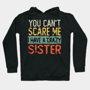 You Cant Scare Me I Have A Crazy Sister Hoodie